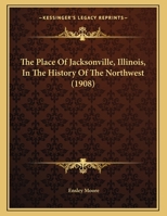 The Place Of Jacksonville, Illinois, In The History Of The Northwest 1164113879 Book Cover