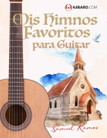 Mis Himnos Favoritos para Guitarra: Una colección de himnos y cantos de alabanza B0FX2D47JH Book Cover