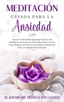 Meditaci�n Guiada Para la Ansiedad: Superar la Ansiedad Siguiendo Guiones de Meditaci�n de Atenci�n Plena Para Auto Curarse, Curar Ataques de P�nico y Fomentar la Relajaci�n Para una Mente m�s Tranqui B0858V13T4 Book Cover