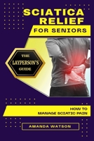 Sciatica Relief for Seniors: A Lay Persons Guide on How to Manage Sciatica B0CFZKZDZP Book Cover