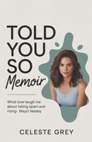 Told you so memoir: What Love Taught Me About Falling Apart and Rising Again- Mayci Neeley B0G5SWVTVZ Book Cover