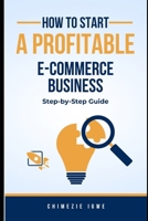 How to Start a Profitable E-commerce Business: Step-by-Step Guide B0CN3QGGG3 Book Cover