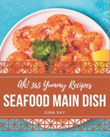 Ah! 365 Yummy Seafood Main Dish Recipes: Save Your Cooking Moments with Yummy Seafood Main Dish Cookbook! B08JK5NV13 Book Cover