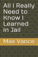 All I Really Need to Know I Learned in Jail 1695610423 Book Cover