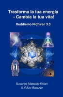 Trasforma la tua energia - Cambia la tua vita!: Buddismo Nichiren 3.0 1976564034 Book Cover