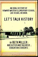 Let's Talk History: An Oral History Of Howard Wasden Elementary School Las Vegas, Nevada 0595314910 Book Cover