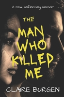 The Man Who Killed Me: A raw unflinching memoir B0C6BX5GFD Book Cover