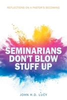 Seminarians Don't Blow Stuff Up: Reflections on a Pastor's Becoming B0FGWT7LW4 Book Cover