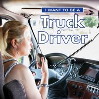 I Want to Be a Truck Driver 1552095746 Book Cover