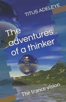 The Adventures of a Thinker: The trance vision B0GDVF3NLJ Book Cover