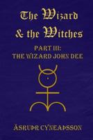 The Wizard & the Witches: Part III: The Wizard John Dee 1983465259 Book Cover