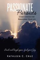 Passionate Pursuits-3 Easy Choices for Rebuilding Your Life: Smile and Laugh Again -Find Your Joy. 1466270306 Book Cover