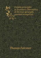 Certain Principles in Evanson's Dissonance of the Four Generally Received Evangelists, &c. Examined 053084169X Book Cover