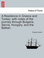 A Residence in Greece and Turkey; with notes of the journey through Bulgaria, Servia, Hungary, and the Balkan. 1240925158 Book Cover