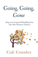 Going, Going, Gone: Steps to Leaving and Rebuilding Your Life After Domestic Violence 1736590200 Book Cover