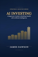AI Investing: A Beginner's Guide to Building Wealth with Artificial Intelligence (Strategic Investor Series) B0HDK5V6PT Book Cover