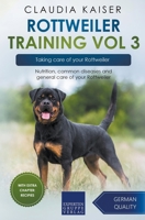 Rottweiler Training Vol 3 – Taking care of your Rottweiler: Nutrition, common diseases and general care of your Rottweiler 3968974107 Book Cover