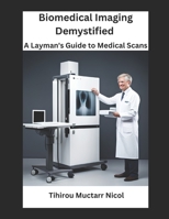 Biomedical Imaging Demystified: A Layman's Guide to Medical Scans B0CKNS7PBZ Book Cover