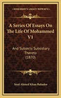 A Series Of Essays On The Life Of Mohammed V1: And Subjects Subsidiary Thereto 1164547860 Book Cover