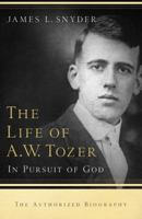 The Life of A.W. Tozer: In Pursuit of God 0875095623 Book Cover