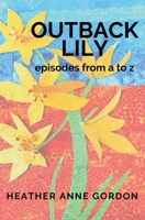 Outback Lily - Episodes from a to Z : Outback Lily 1763563529 Book Cover