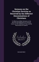 Sermons On The Christian Doctrine As Received By The Different Denominations Of Christians 1437137954 Book Cover