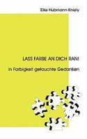 Lass Farbe an Dich ran!: In Farbigkeit getauchte Gedanken 3833436549 Book Cover