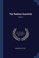 The Radium Quarterly; Volume 1 1276998511 Book Cover