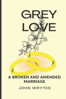 Grey Love: A Novel: Broken and Amended Marriage B0BTRWSNKJ Book Cover