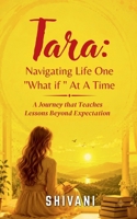 Tara: Navigating Life One "What if " At A Time B0H9MRJ2FN Book Cover