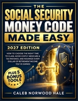 THE SOCIAL SECURITY MONEY CODE: The Step-by-Step Retirement Playbook to Claim Smarter, Maximize Benefits, Avoid Medicare Penalties, Cut Taxes, and Build Reliable Income for Life B0HHZVBMG8 Book Cover