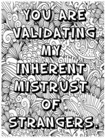 You Are Validating My Inherent Mistrust of Strangers .: Adult Word Coloring Book For Coworkers! B08PJQJ2LT Book Cover