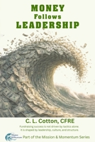 Money Follows Leadership: How Leadership Structure, Board Alignment, and Accountability Drive Sustainable Fundraising Growth B0GWD3HYG1 Book Cover
