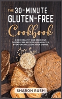 The 30-Minute Gluten-Free Cookbook: Cook Healthy and Delicious Gluten-Free Recipes in 30 Minutes. Everyone Will Love Your Dishes 191405816X Book Cover