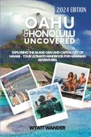 Oahu & Honolulu Uncovered: Exploring the Island Gem and Capital City of Hawaii - Your Ultimate Handbook for Hawaiian Adventures B0CW315YGP Book Cover
