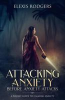 Attacking Anxiety Before Anxiety Attacks : A Pocket Guide to Calming Anxiety 1727853822 Book Cover