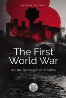 The First World War - In the Borough of Conwy 197961086X Book Cover