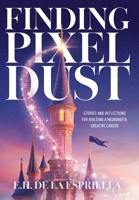 Finding Pixel Dust: Stories and Reflections for Building a Meaningful Creative Career B0FKLJ73VG Book Cover