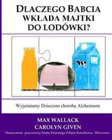 Dlaczego Babcia wklada majtki do lodowki?: Wyjasniamy Dzieciom chorobe Alzheimera 149612457X Book Cover