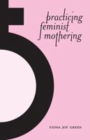 Practicing Feminist Mothering 1894037545 Book Cover