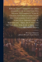 Biblischer Commentar Über Sämmtliche Schriften Des Neuen Testaments, Von H. Olshausen (Nach Dem Tode Des Verfassers Fortgesetzt Von J.H.a. Ebrard Und ... of a New Ed.]. Sechster Band 1021612030 Book Cover