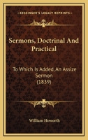 Sermons, Doctrinal And Practical: To Which Is Added, An Assize Sermon 1165785137 Book Cover