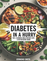 Diabetes in a Hurry: Fast, Flavorful Meals for Busy Lives & Better Blood Sugar B0FHBHG8KX Book Cover
