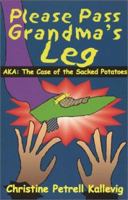 Please Pass Grandma's Leg - AKA: The Case of the Sacked Potatoes 0962876933 Book Cover