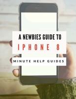 A Newbies Guide to iPhone 8: The Unofficial Handbook to iPhone and iOS 10 (Includes iPhone 5, 5s, 5c, iPhone 6, 6 Plus, 6s, 6s Plus, iPhone SE, iPhone 7 ,7 Plus, iPhone 8, and iPhone 8 Plus) 197934437X Book Cover