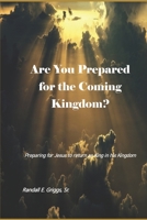 Are You Prepared for the Coming Kingdom?: Preparing for King Jesus to return in his Kingdom B089M3ZLQQ Book Cover