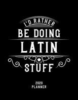 I'd Rather Be Doing Latin Stuff 2020 Planner: Latin Fan 2020 Planner, Funny Design, 2020 Planner for Latin Lover, Christmas Gift for Latin Lover 1678581461 Book Cover