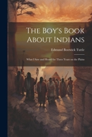 The Boy's Book About Indians: What I Saw and Heard for Three Years on the Plains 1022091859 Book Cover