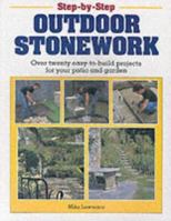 Step-by-Step Outdoor Stonework: Over Twenty Easy-to-Build Projects for Your Patio and Garden