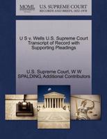 Wells v. U S U.S. Supreme Court Transcript of Record with Supporting Pleadings 1270224182 Book Cover